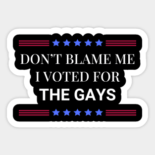 Don't Blame Me I Voted For The Gays Sticker